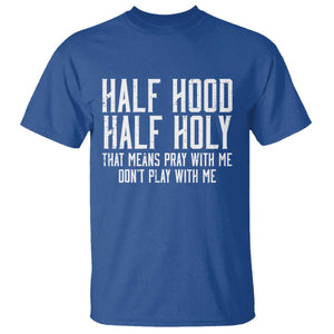 Funny Distressed Sassy Christian T Shirt Half Hood Half Holy Pray With Me Don't Play With Me TS02 Royal Blue Print Your Wear