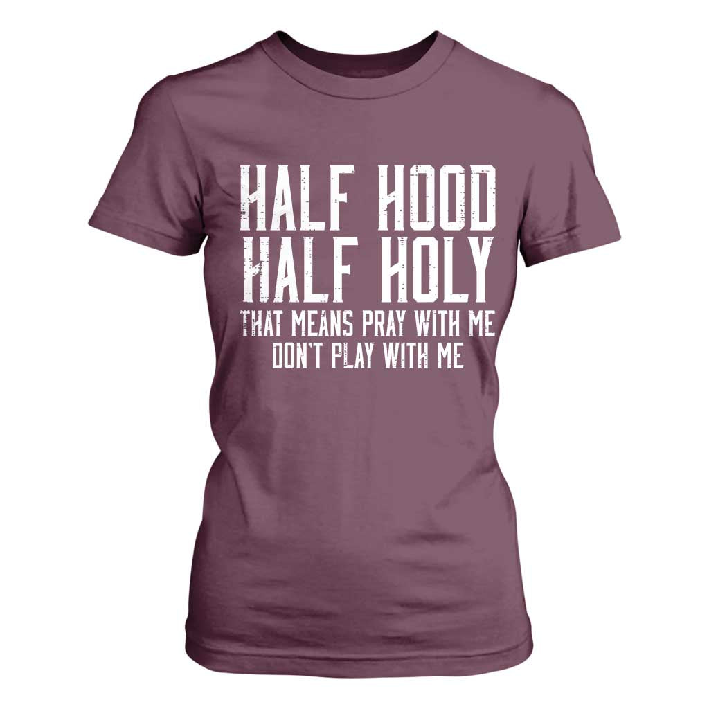 Funny Distressed Sassy Christian T Shirt For Women Half Hood Half Holy Pray With Me Don't Play With Me TS02 Maroon Print Your Wear