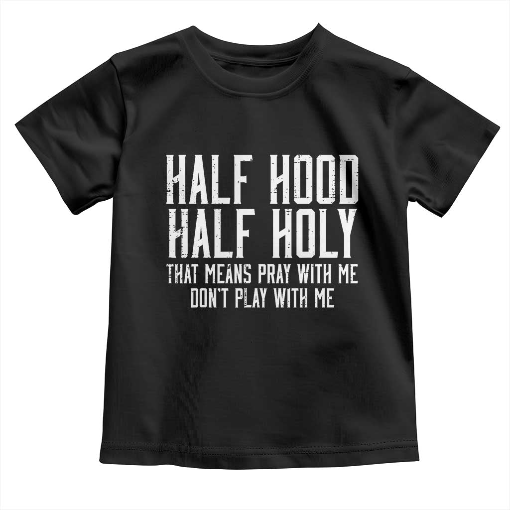 Funny Distressed Sassy Christian Toddler T Shirt Half Hood Half Holy Pray With Me Don't Play With Me TS02 Black Print Your Wear