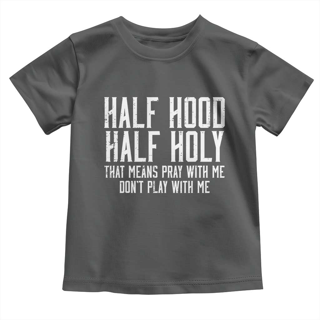 Funny Distressed Sassy Christian Toddler T Shirt Half Hood Half Holy Pray With Me Don't Play With Me TS02 Dark Heather Print Your Wear