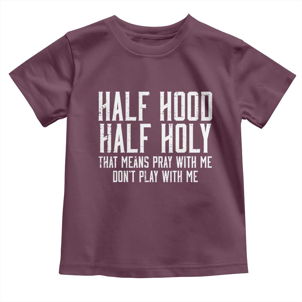 Funny Distressed Sassy Christian Toddler T Shirt Half Hood Half Holy Pray With Me Don't Play With Me TS02 Maroon Print Your Wear