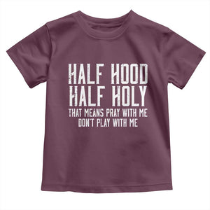 Funny Distressed Sassy Christian Toddler T Shirt Half Hood Half Holy Pray With Me Don't Play With Me TS02 Maroon Print Your Wear