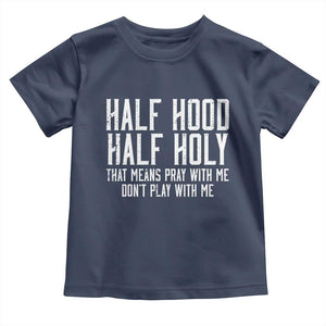 Funny Distressed Sassy Christian Toddler T Shirt Half Hood Half Holy Pray With Me Don't Play With Me TS02 Navy Print Your Wear