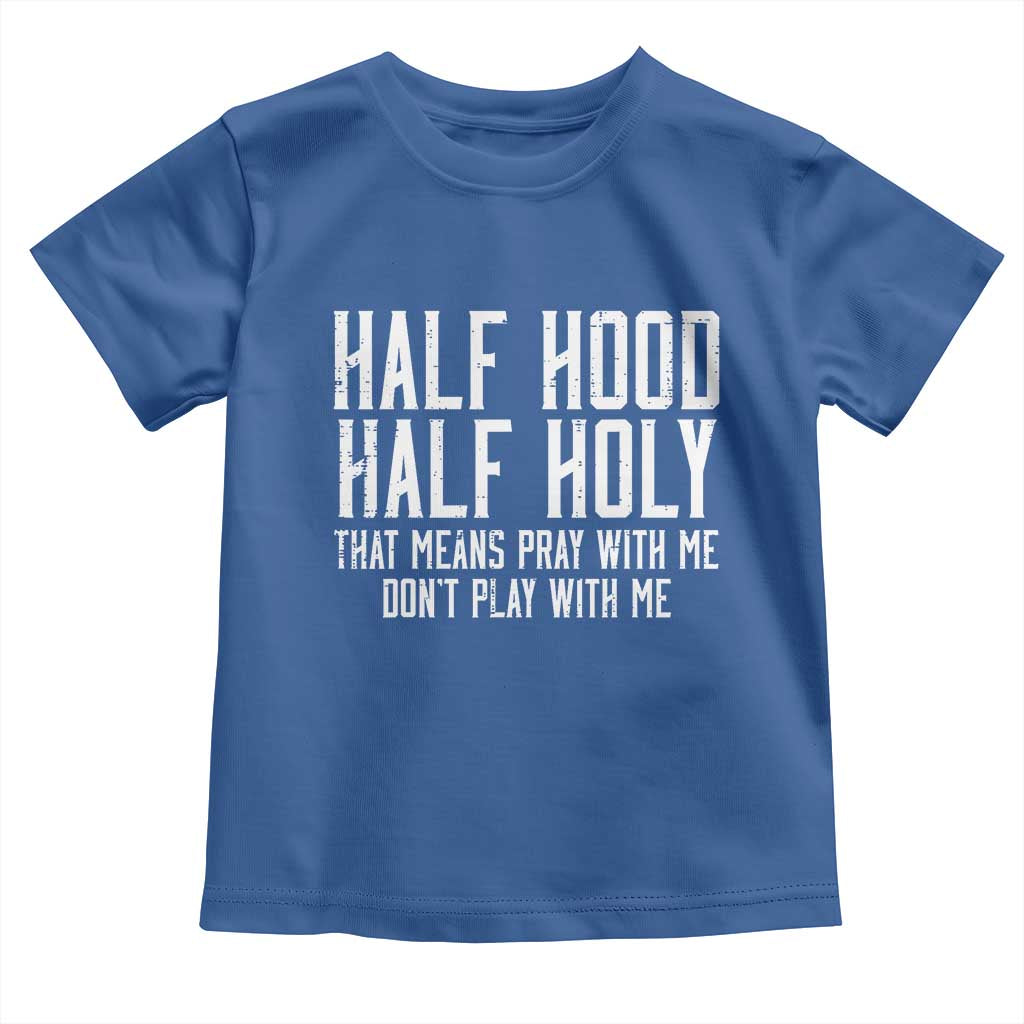 Funny Distressed Sassy Christian Toddler T Shirt Half Hood Half Holy Pray With Me Don't Play With Me TS02 Royal Blue Print Your Wear