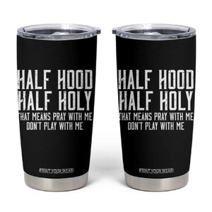 Funny Distressed Sassy Christian Tumbler Cup Half Hood Half Holy Pray With Me Don't Play With Me TS02 Black Print Your Wear
