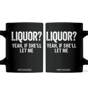 Funny Adult Humor Pun Sarcastic Drinking Coffee Mug Liquor Yeah If She'll Let Me