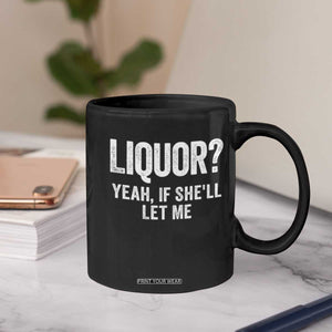 Funny Adult Humor Pun Sarcastic Drinking Coffee Mug Liquor Yeah If She'll Let Me