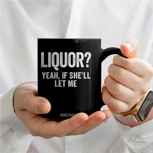 Funny Adult Humor Pun Sarcastic Drinking Coffee Mug Liquor Yeah If She'll Let Me