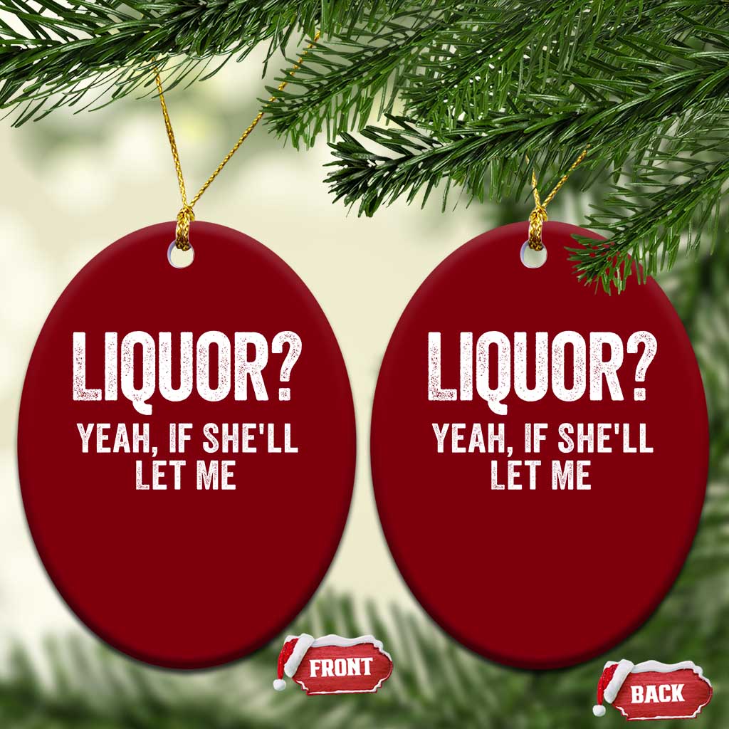 Funny Adult Humor Pun Sarcastic Drinking Ceramic Ornament Liquor Yeah If She'll Let Me