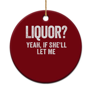 Funny Adult Humor Pun Sarcastic Drinking Ceramic Ornament Liquor Yeah If She'll Let Me