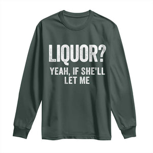 Funny Adult Humor Pun Sarcastic Drinking Long Sleeve Shirt Liquor Yeah If She'll Let Me TS02 Dark Forest Green Print Your Wear