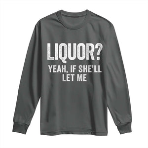 Funny Adult Humor Pun Sarcastic Drinking Long Sleeve Shirt Liquor Yeah If She'll Let Me TS02 Dark Heather Print Your Wear