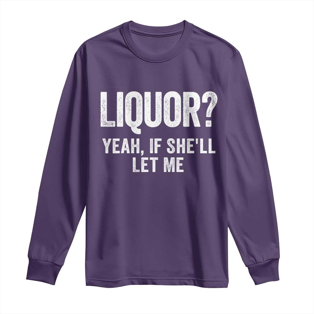 Funny Adult Humor Pun Sarcastic Drinking Long Sleeve Shirt Liquor Yeah If She'll Let Me TS02 Purple Print Your Wear