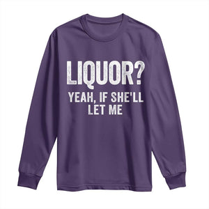 Funny Adult Humor Pun Sarcastic Drinking Long Sleeve Shirt Liquor Yeah If She'll Let Me TS02 Purple Print Your Wear