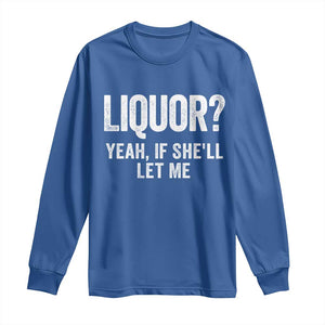 Funny Adult Humor Pun Sarcastic Drinking Long Sleeve Shirt Liquor Yeah If She'll Let Me TS02 Royal Blue Print Your Wear