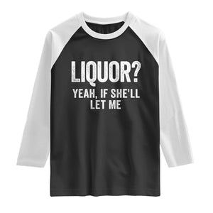 Funny Adult Humor Pun Sarcastic Drinking Raglan Shirt Liquor Yeah If She'll Let Me
