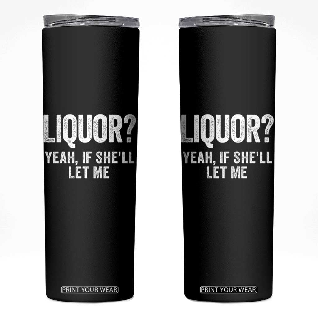 Funny Adult Humor Pun Sarcastic Drinking Skinny Tumbler Liquor Yeah If She'll Let Me TS02 Black Print Your Wear
