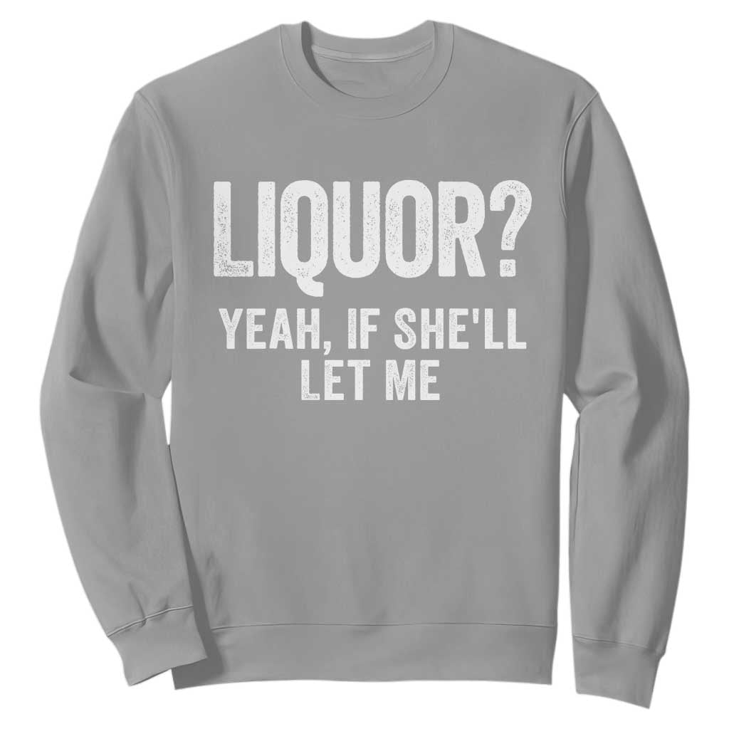 Funny Adult Humor Pun Sarcastic Drinking Sweatshirt Liquor Yeah If She'll Let Me TS02 Sport Gray Print Your Wear