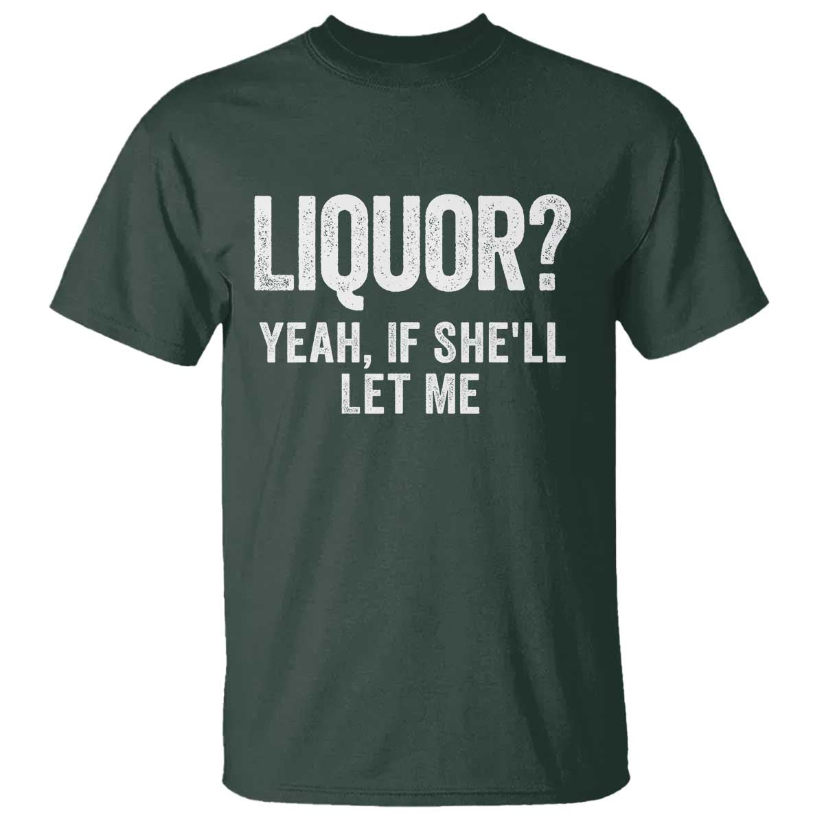 Funny Adult Humor Pun Sarcastic Drinking T Shirt Liquor Yeah If She'll Let Me TS02 Dark Forest Green Print Your Wear