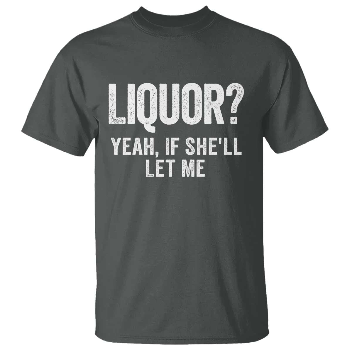 Funny Adult Humor Pun Sarcastic Drinking T Shirt Liquor Yeah If She'll Let Me TS02 Dark Heather Print Your Wear