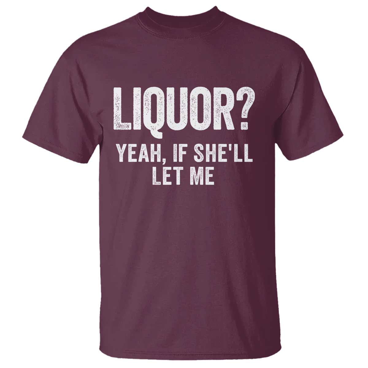 Funny Adult Humor Pun Sarcastic Drinking T Shirt Liquor Yeah If She'll Let Me TS02 Maroon Print Your Wear