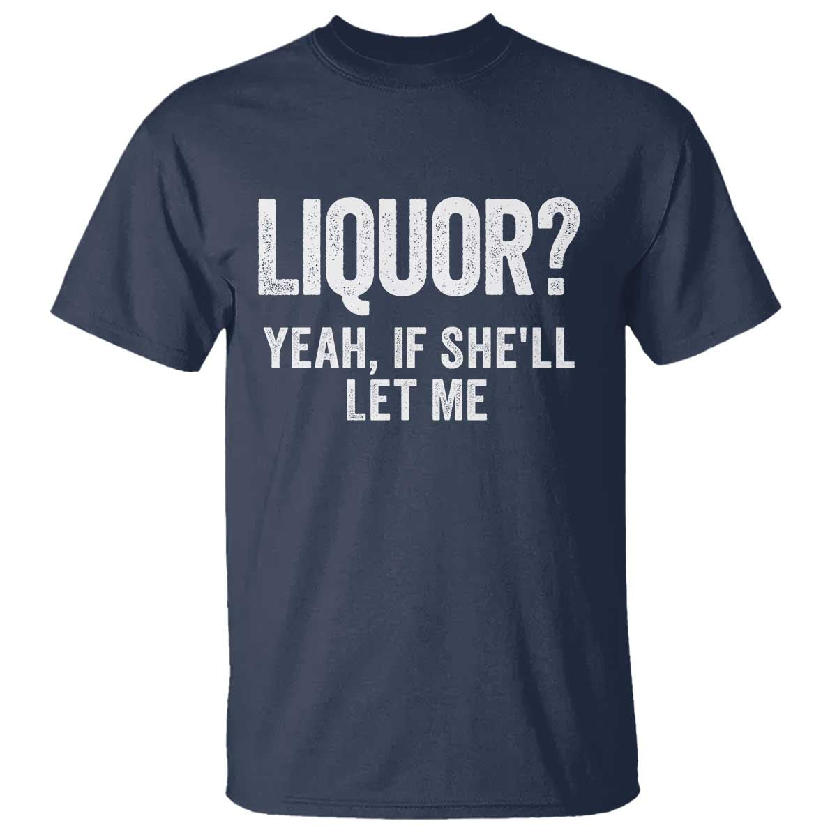 Funny Adult Humor Pun Sarcastic Drinking T Shirt Liquor Yeah If She'll Let Me TS02 Navy Print Your Wear