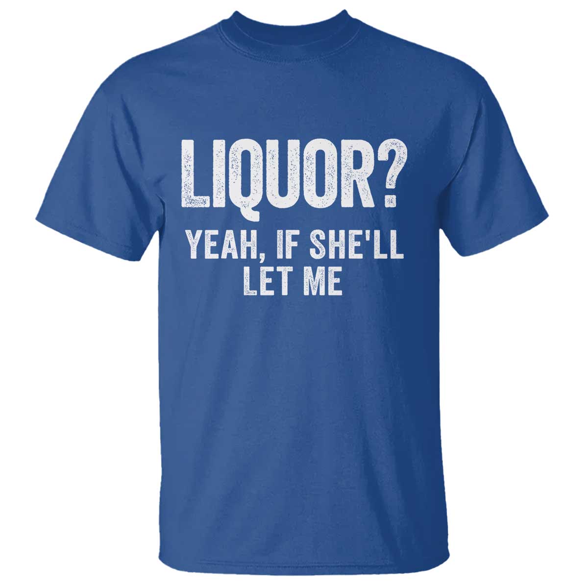 Funny Adult Humor Pun Sarcastic Drinking T Shirt Liquor Yeah If She'll Let Me TS02 Royal Blue Print Your Wear