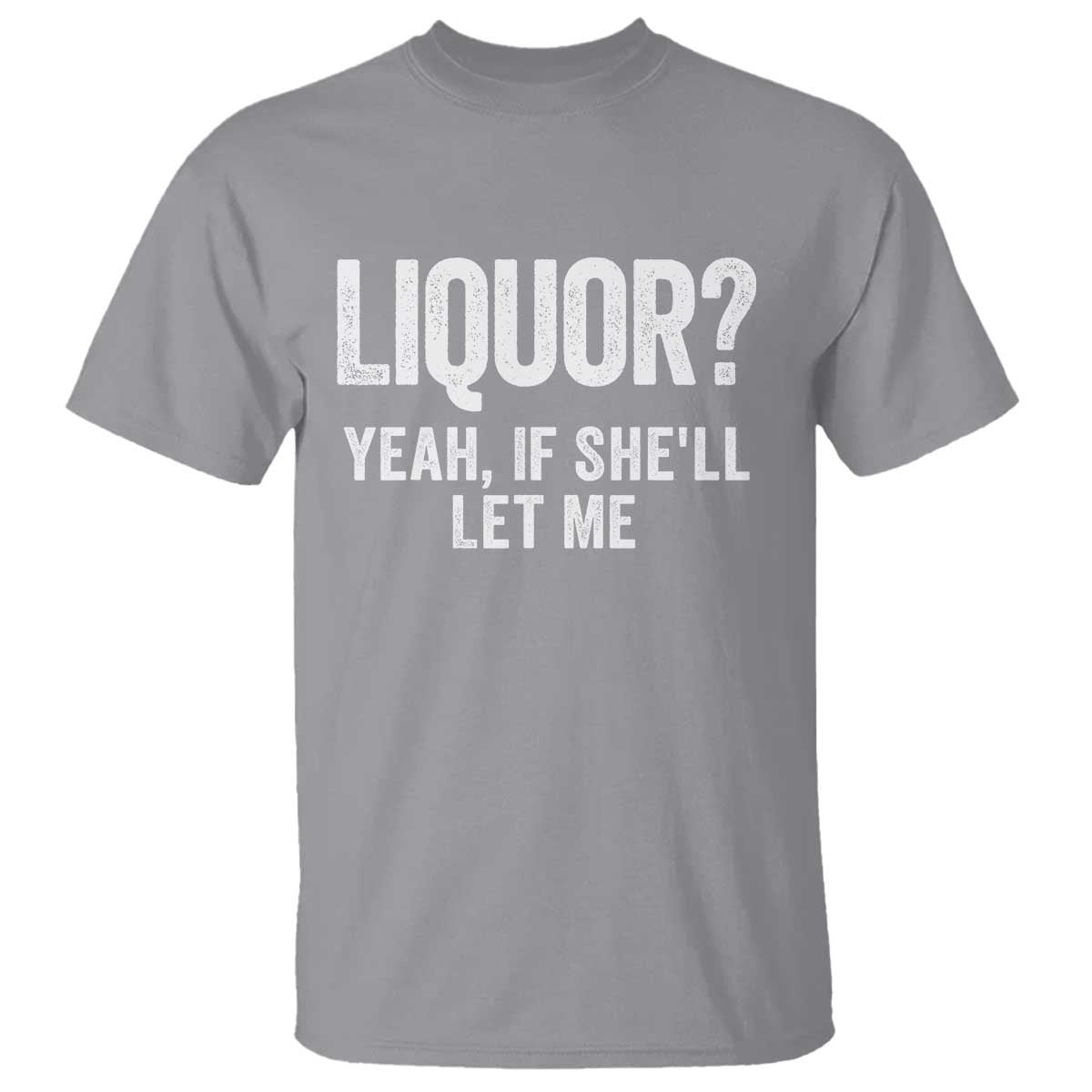 Funny Adult Humor Pun Sarcastic Drinking T Shirt Liquor Yeah If She'll Let Me TS02 Sport Gray Print Your Wear