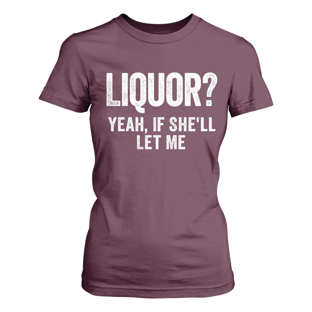 Funny Adult Humor Pun Sarcastic Drinking T Shirt For Women Liquor Yeah If She'll Let Me TS02 Maroon Print Your Wear