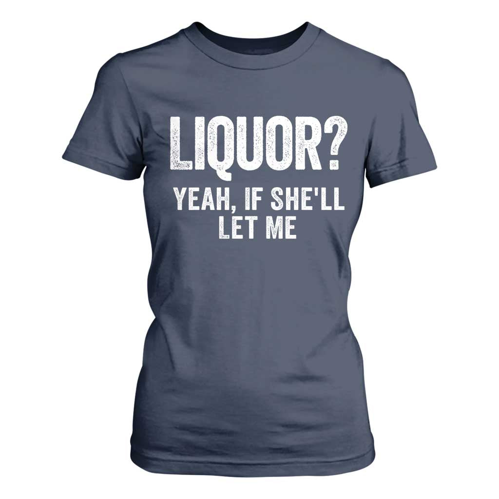Funny Adult Humor Pun Sarcastic Drinking T Shirt For Women Liquor Yeah If She'll Let Me TS02 Navy Print Your Wear