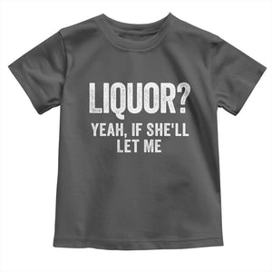 Funny Adult Humor Pun Sarcastic Drinking Toddler T Shirt Liquor Yeah If She'll Let Me TS02 Dark Heather Print Your Wear