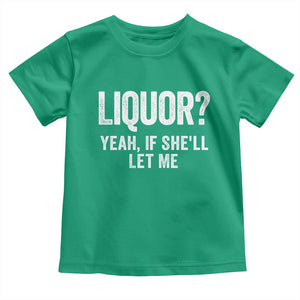 Funny Adult Humor Pun Sarcastic Drinking Toddler T Shirt Liquor Yeah If She'll Let Me TS02 Irish Green Print Your Wear