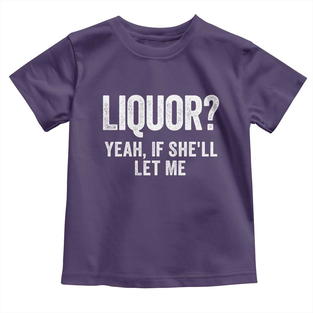 Funny Adult Humor Pun Sarcastic Drinking Toddler T Shirt Liquor Yeah If She'll Let Me TS02 Purple Print Your Wear