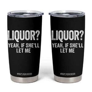 Funny Adult Humor Pun Sarcastic Drinking Tumbler Cup Liquor Yeah If She'll Let Me TS02 Black Print Your Wear
