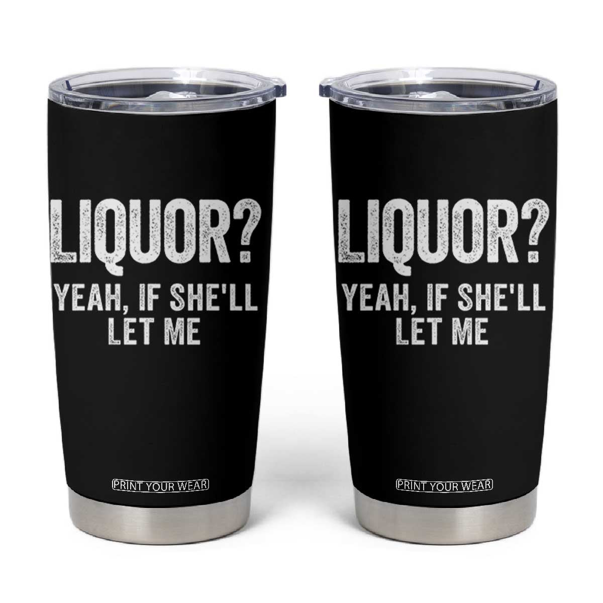 Funny Adult Humor Pun Sarcastic Drinking Tumbler Cup Liquor Yeah If She'll Let Me TS02 Black Print Your Wear