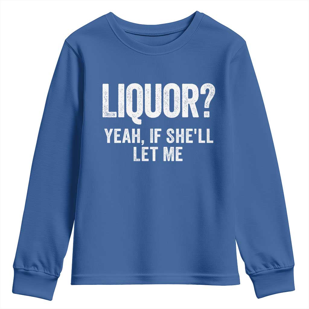 Funny Adult Humor Pun Sarcastic Drinking Youth Sweatshirt Liquor Yeah If She'll Let Me TS02 Royal Blue Print Your Wear