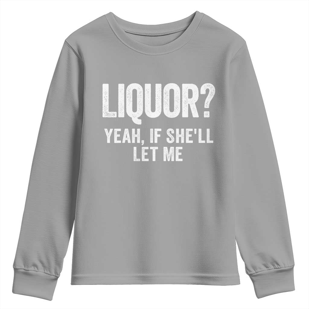 Funny Adult Humor Pun Sarcastic Drinking Youth Sweatshirt Liquor Yeah If She'll Let Me TS02 Sport Gray Print Your Wear