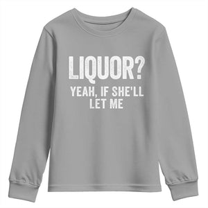 Funny Adult Humor Pun Sarcastic Drinking Youth Sweatshirt Liquor Yeah If She'll Let Me TS02 Sport Gray Print Your Wear