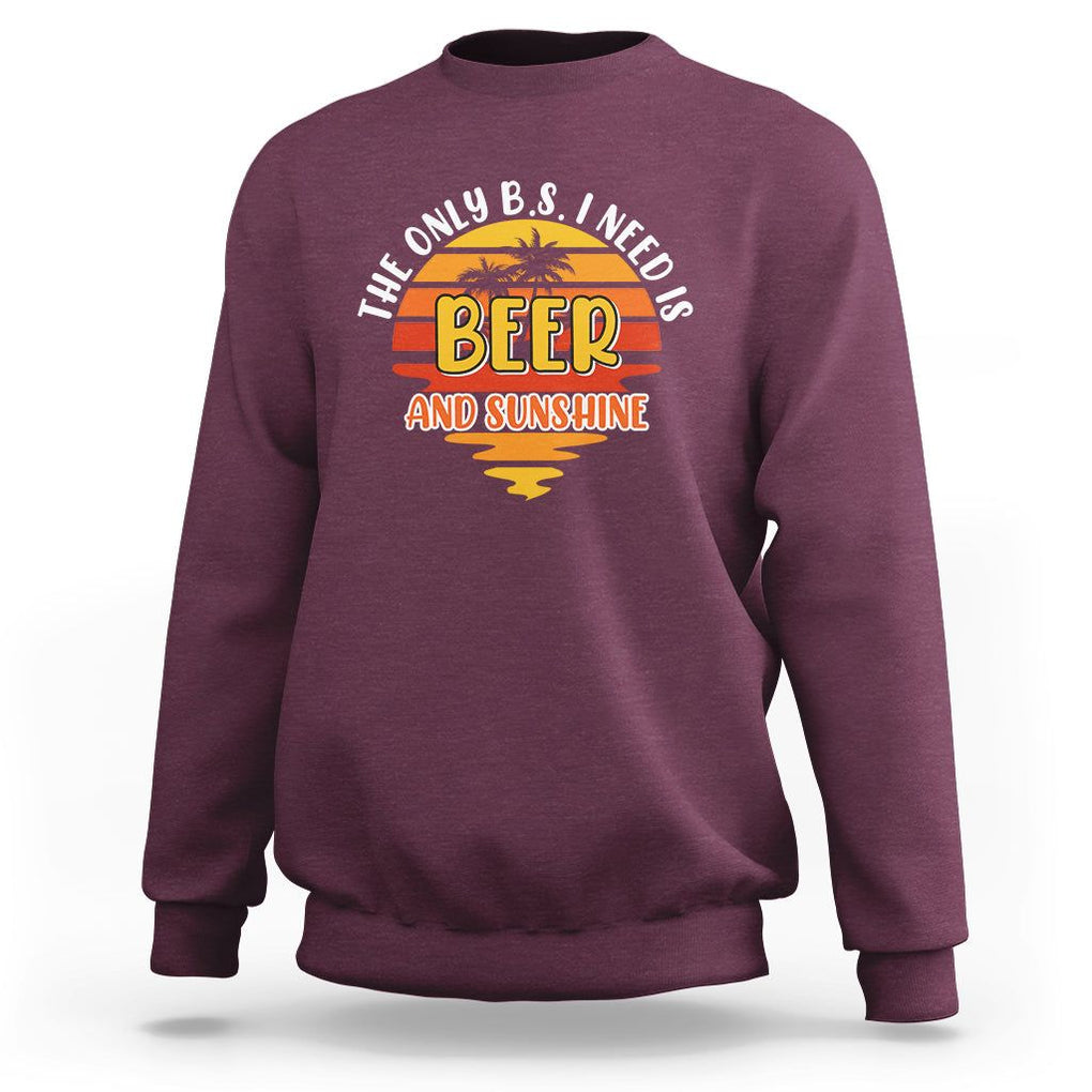 Funny Drinking Sweatshirt The Only B.S. I Need Is Beer And Sunshine Lover Retro Sunset TS02 Maroon Printyourwear