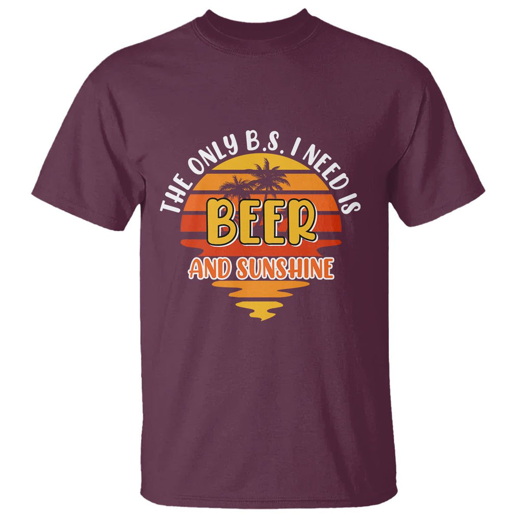 Funny Drinking T Shirt The Only B.S. I Need Is Beer And Sunshine Lover Retro Sunset TS02 Maroon Printyourwear