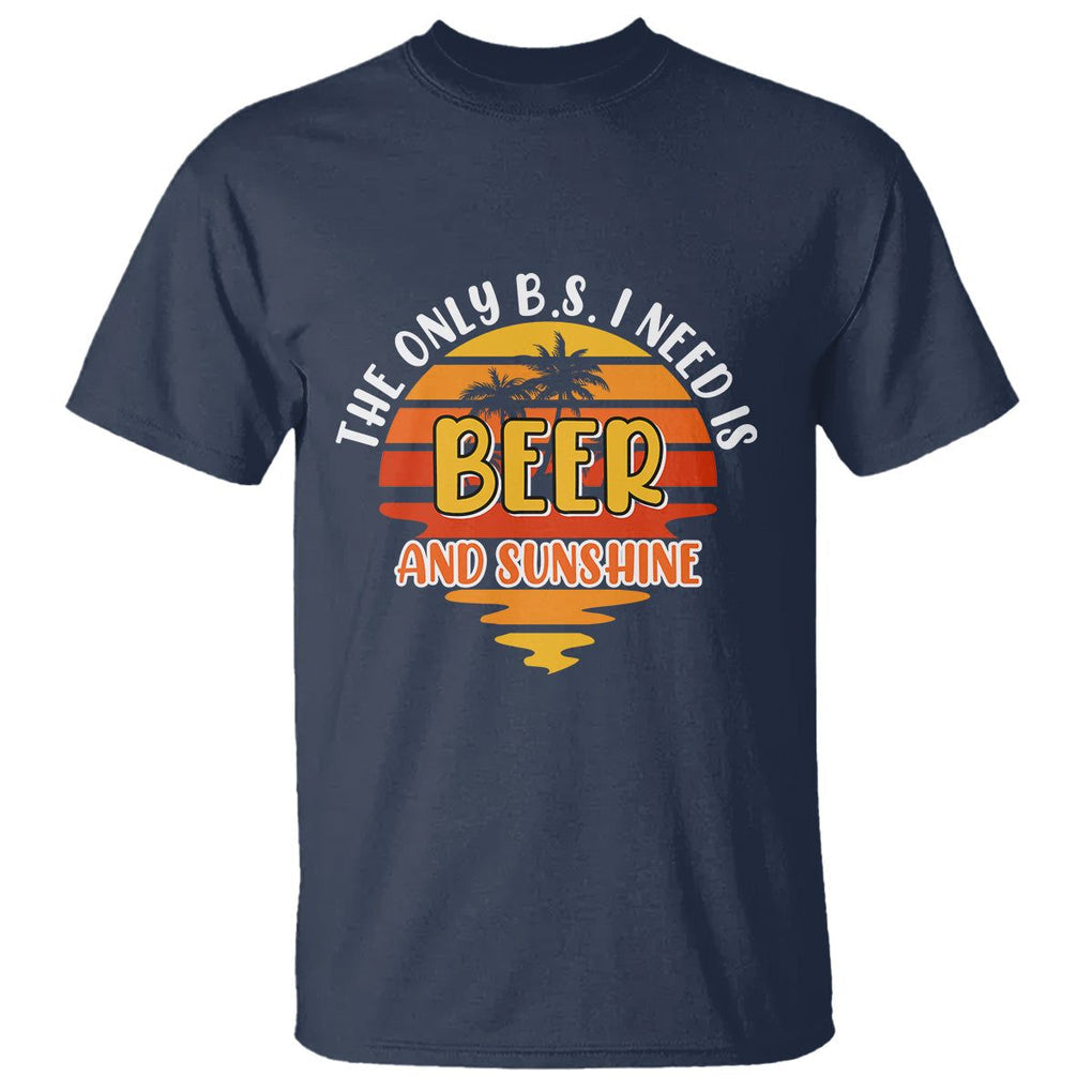 Funny Drinking T Shirt The Only B.S. I Need Is Beer And Sunshine Lover Retro Sunset TS02 Navy Printyourwear