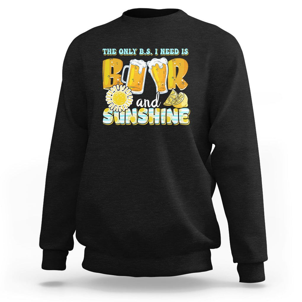 Funny Drinking Sweatshirt The Only B.S. I Need Is Beer And Sunshine Lover TS02 Black Printyourwear