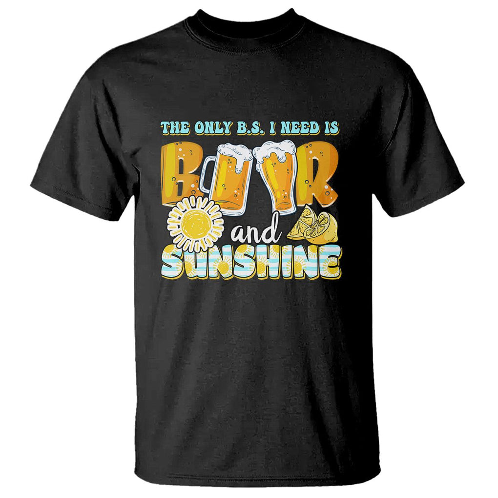 Funny Drinking T Shirt The Only B.S. I Need Is Beer And Sunshine Lover TS02 Black Printyourwear