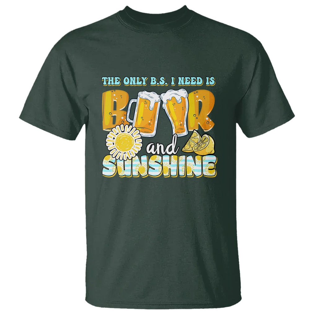 Funny Drinking T Shirt The Only B.S. I Need Is Beer And Sunshine Lover TS02 Dark Forest Green Printyourwear