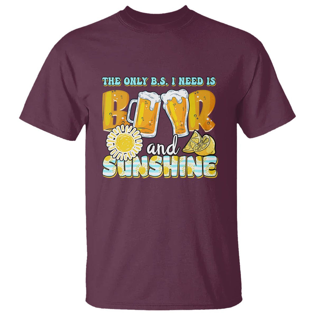 Funny Drinking T Shirt The Only B.S. I Need Is Beer And Sunshine Lover TS02 Maroon Printyourwear