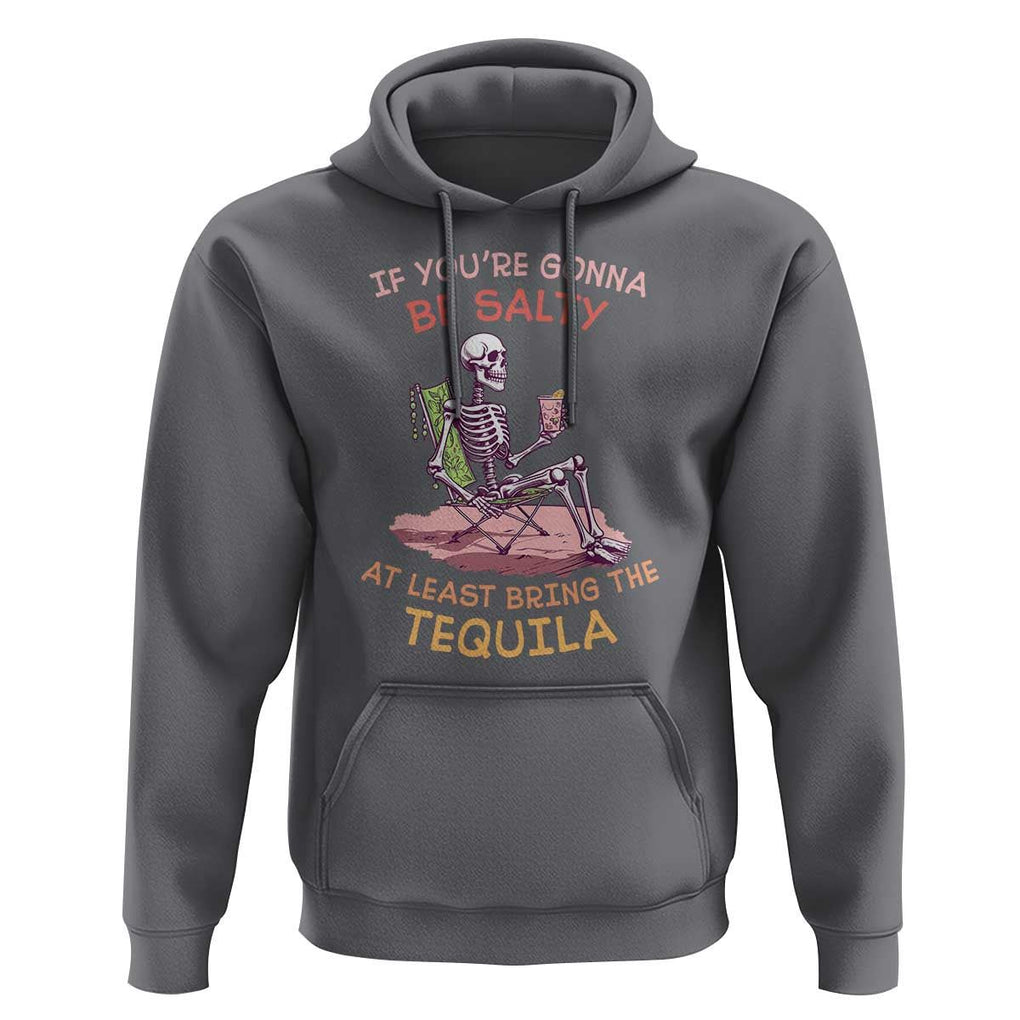 Funny Drinking Skeleton Hoodie If You're Gonna Be Salty At Least Bring The Tequila Lover TS02 Charcoal Print Your Wear