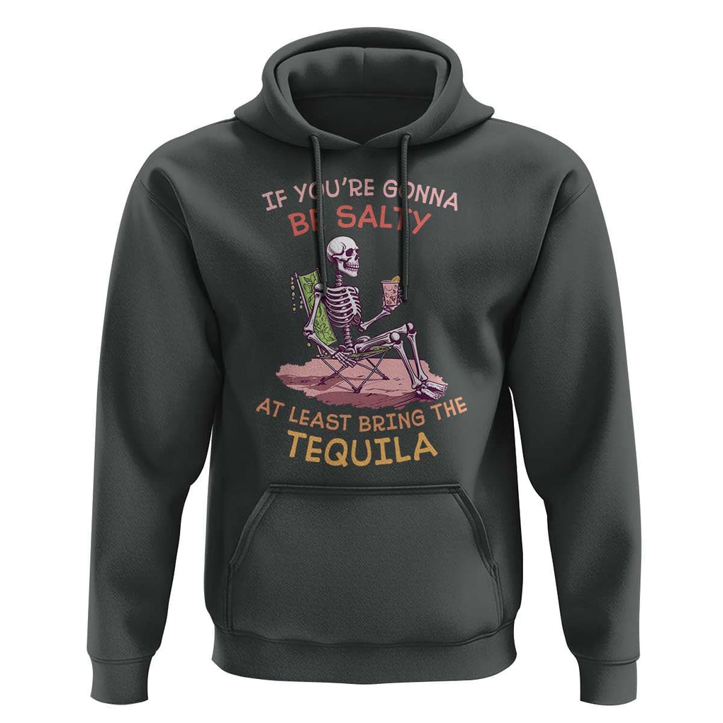 Funny Drinking Skeleton Hoodie If You're Gonna Be Salty At Least Bring The Tequila Lover TS02 Dark Heather Print Your Wear