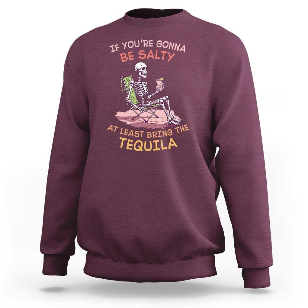 Funny Drinking Skeleton Sweatshirt If You're Gonna Be Salty At Least Bring The Tequila Lover TS02 Maroon Print Your Wear