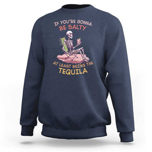 Funny Drinking Skeleton Sweatshirt If You're Gonna Be Salty At Least Bring The Tequila Lover TS02 Navy Print Your Wear