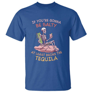 Funny Drinking Skeleton T Shirt If You're Gonna Be Salty At Least Bring The Tequila Lover TS02 Royal Blue Print Your Wear